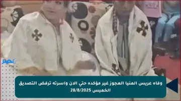 وفاة عريس المنيا العجوز غير مؤكدة حتى الآن وأسرته ترفض التصديق الخميس 28/8/2025